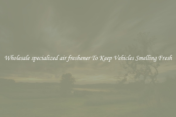 Wholesale specialized air freshener To Keep Vehicles Smelling Fresh