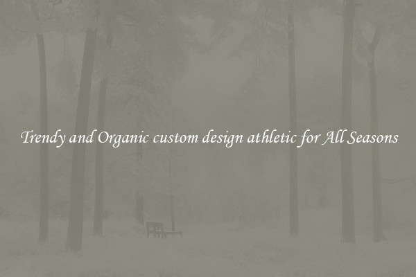 Trendy and Organic custom design athletic for All Seasons