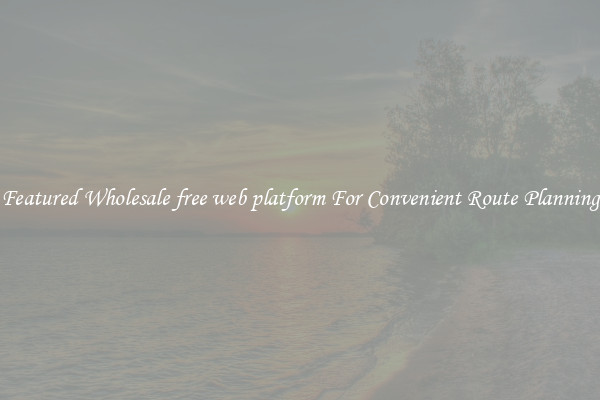 Featured Wholesale free web platform For Convenient Route Planning