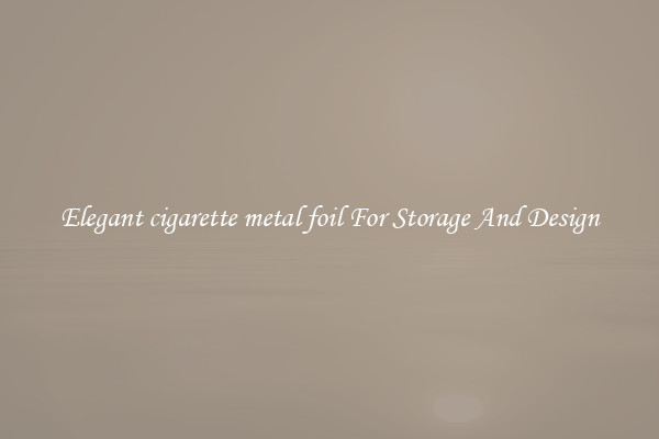 Elegant cigarette metal foil For Storage And Design