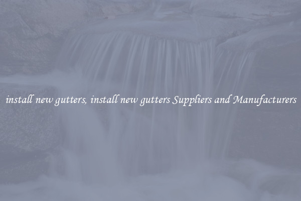 install new gutters, install new gutters Suppliers and Manufacturers