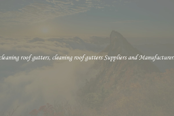 cleaning roof gutters, cleaning roof gutters Suppliers and Manufacturers