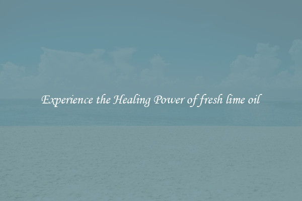 Experience the Healing Power of fresh lime oil 