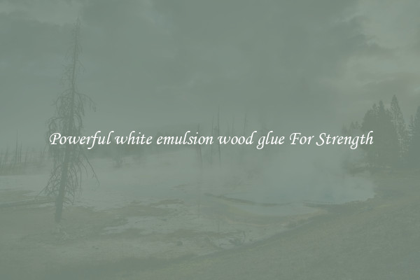 Powerful white emulsion wood glue For Strength
