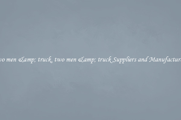 two men &amp; truck, two men &amp; truck Suppliers and Manufacturers