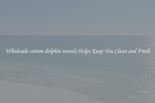 Wholesale cotton dolphin towels Helps Keep You Clean and Fresh