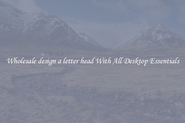 Wholesale design a letter head With All Desktop Essentials