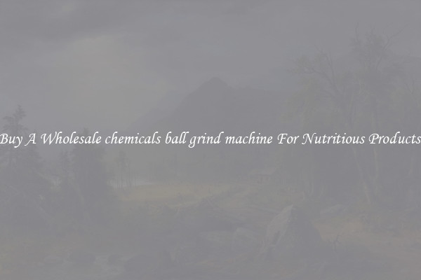 Buy A Wholesale chemicals ball grind machine For Nutritious Products.