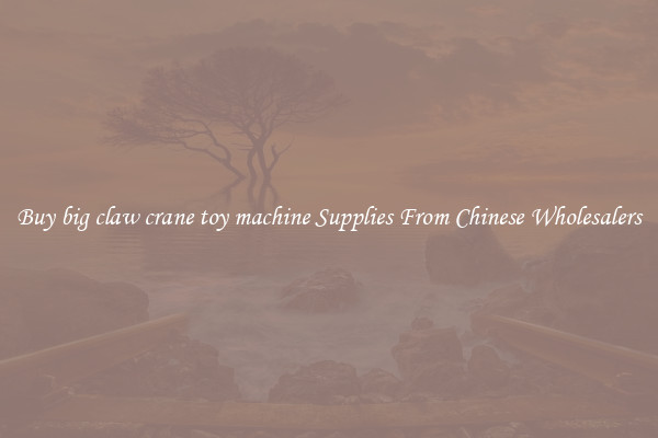Buy big claw crane toy machine Supplies From Chinese Wholesalers