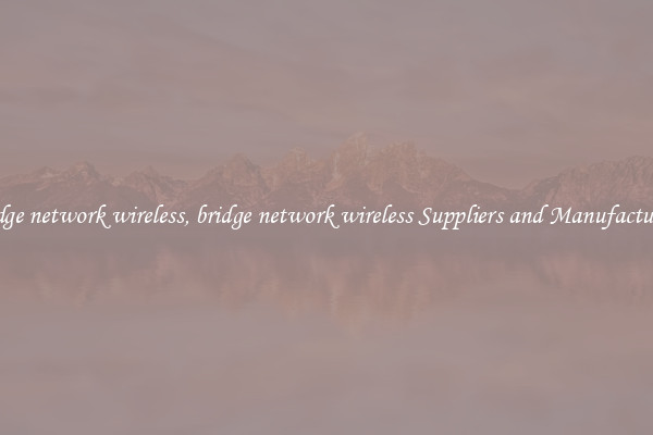 bridge network wireless, bridge network wireless Suppliers and Manufacturers