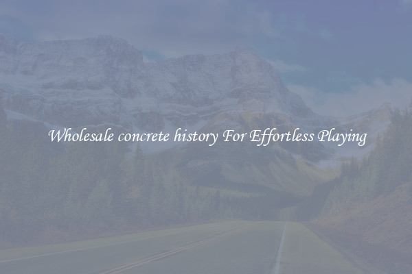Wholesale concrete history For Effortless Playing