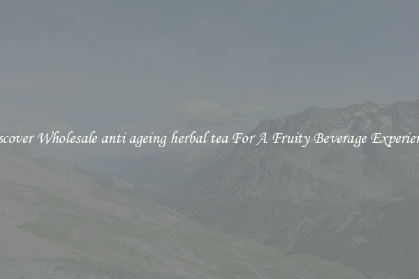 Discover Wholesale anti ageing herbal tea For A Fruity Beverage Experience 