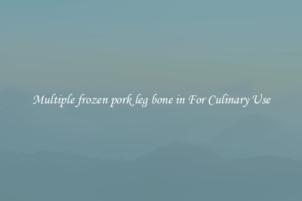 Multiple frozen pork leg bone in For Culinary Use