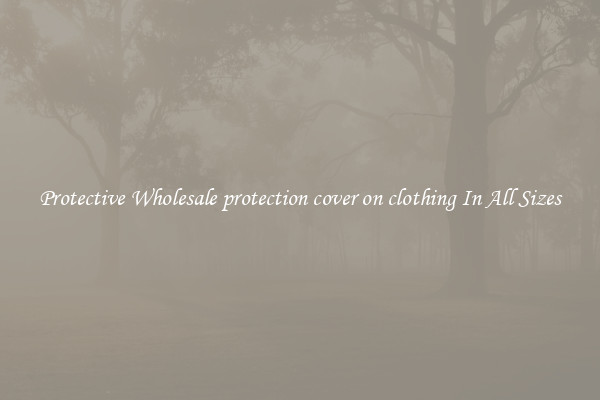Protective Wholesale protection cover on clothing In All Sizes