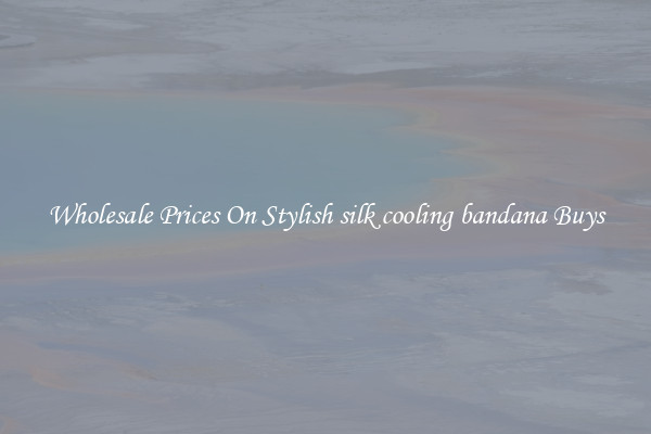 Wholesale Prices On Stylish silk cooling bandana Buys