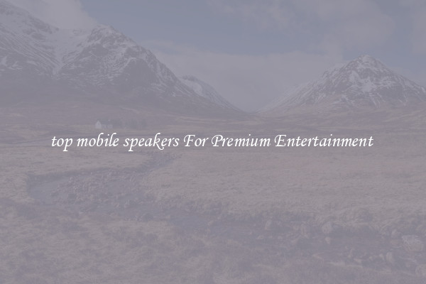 top mobile speakers For Premium Entertainment 
