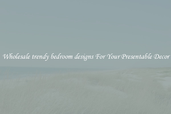 Wholesale trendy bedroom designs For Your Presentable Decor