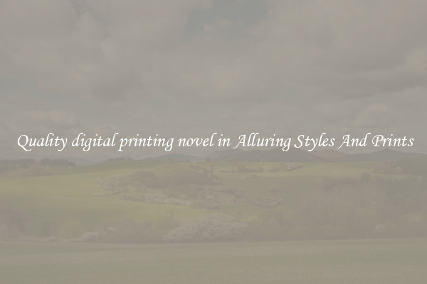Quality digital printing novel in Alluring Styles And Prints