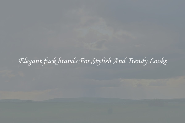 Elegant fack brands For Stylish And Trendy Looks
