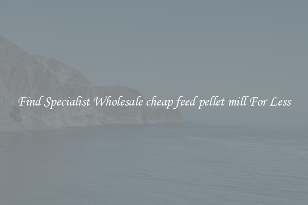  Find Specialist Wholesale cheap feed pellet mill For Less 