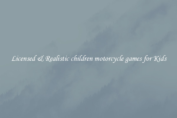Licensed & Realistic children motorcycle games for Kids