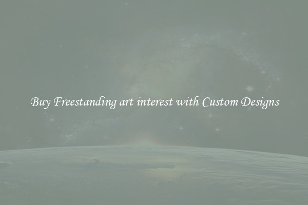 Buy Freestanding art interest with Custom Designs