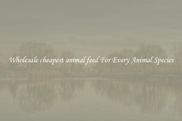 Wholesale cheapest animal feed For Every Animal Species