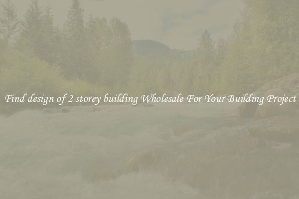 Find design of 2 storey building Wholesale For Your Building Project