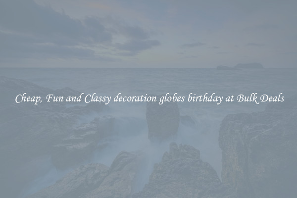 Cheap, Fun and Classy decoration globes birthday at Bulk Deals