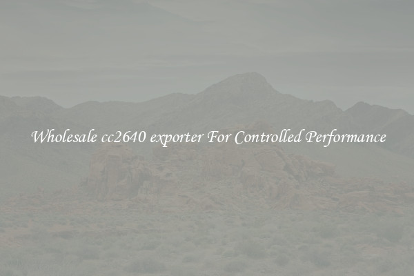 Wholesale cc2640 exporter For Controlled Performance