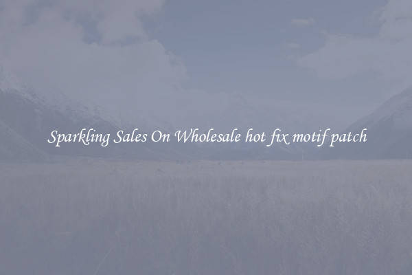 Sparkling Sales On Wholesale hot fix motif patch