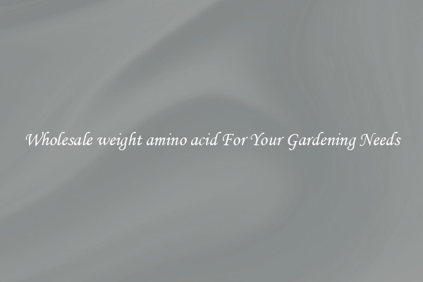 Wholesale weight amino acid For Your Gardening Needs