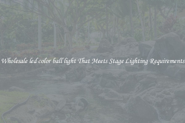 Wholesale led color ball light That Meets Stage Lighting Requirements
