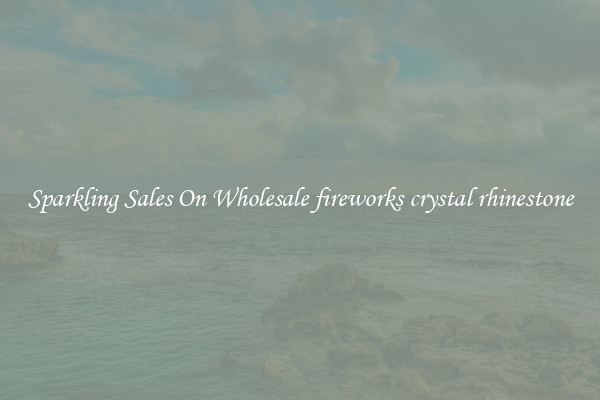 Sparkling Sales On Wholesale fireworks crystal rhinestone