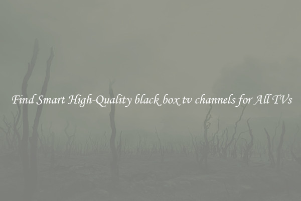 Find Smart High-Quality black box tv channels for All TVs