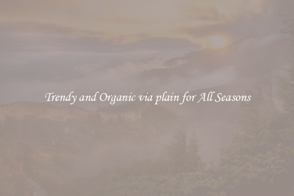 Trendy and Organic via plain for All Seasons