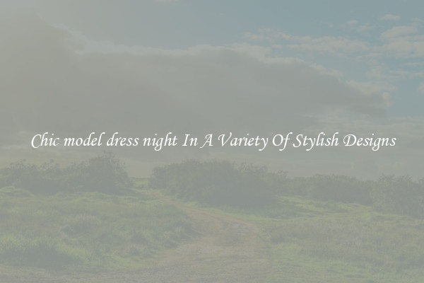 Chic model dress night In A Variety Of Stylish Designs