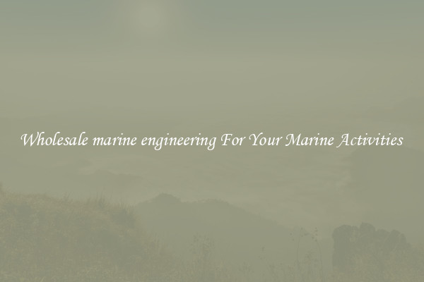 Wholesale marine engineering For Your Marine Activities 