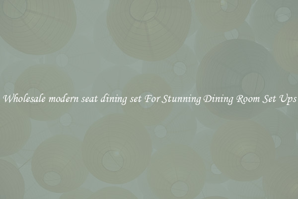 Wholesale modern seat dining set For Stunning Dining Room Set Ups