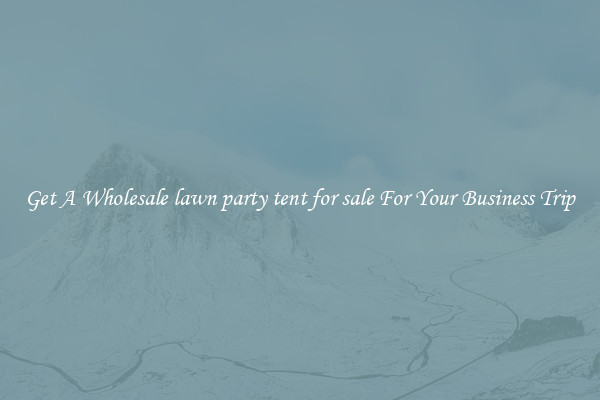 Get A Wholesale lawn party tent for sale For Your Business Trip
