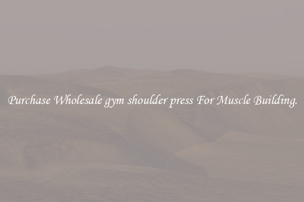 Purchase Wholesale gym shoulder press For Muscle Building.