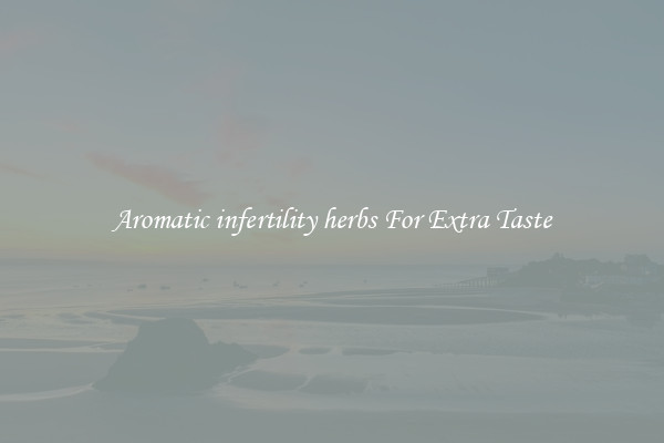 Aromatic infertility herbs For Extra Taste