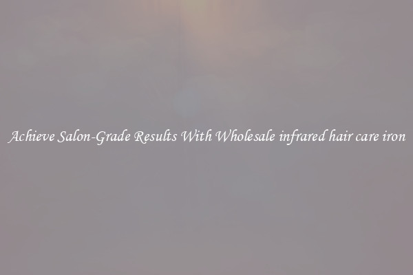 Achieve Salon-Grade Results With Wholesale infrared hair care iron