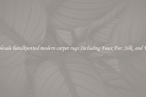 Wholesale handknotted modern carpet rugs Including Faux Fur, Silk, and Wool 