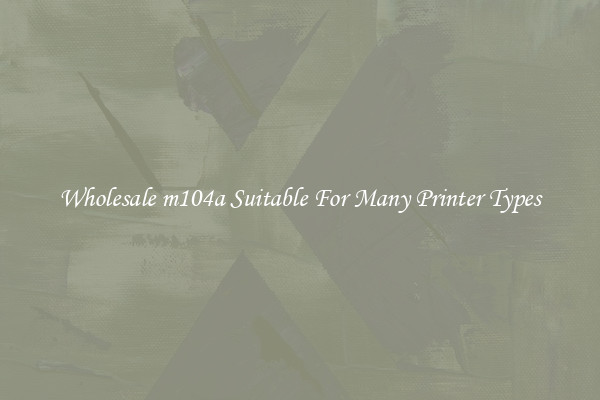 Wholesale m104a Suitable For Many Printer Types