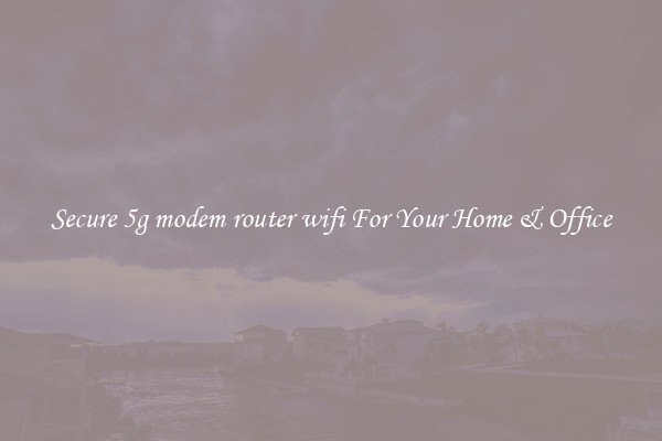 Secure 5g modem router wifi For Your Home & Office
