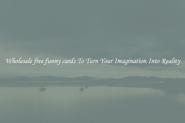 Wholesale free funny cards To Turn Your Imagination Into Reality