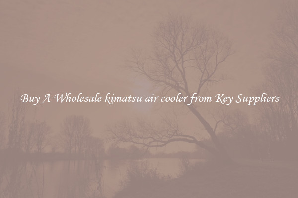 Buy A Wholesale kimatsu air cooler from Key Suppliers