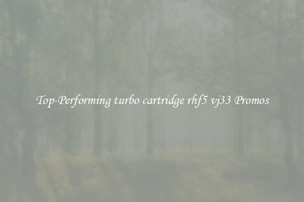 Top-Performing turbo cartridge rhf5 vj33 Promos