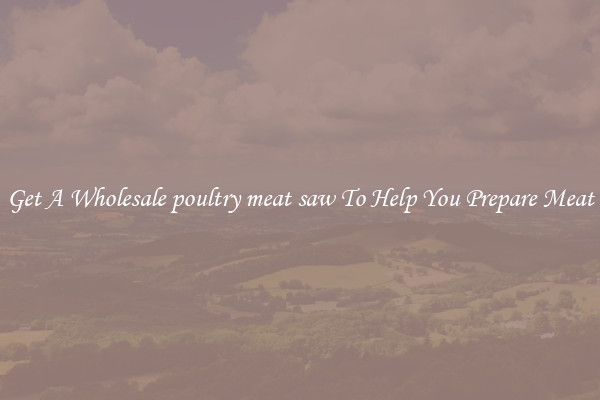 Get A Wholesale poultry meat saw To Help You Prepare Meat